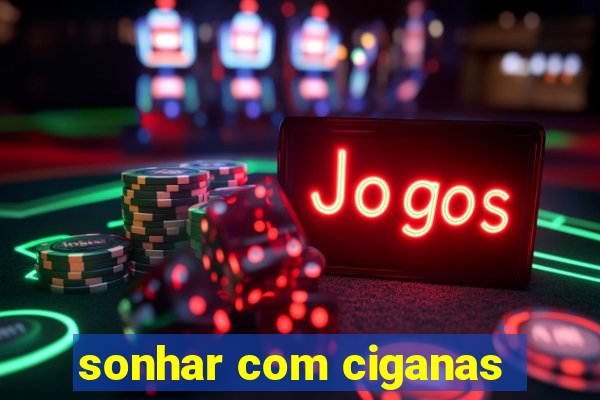 sonhar com ciganas